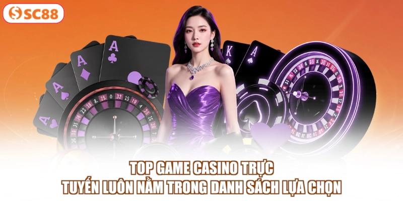 Top game casino trực tuyến luôn nằm trong danh sách lựa chọn